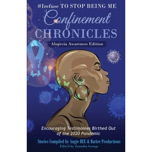 #Irefuse to Stop Being Me: Confinement Chronicles - Alopecia Awareness Edition - Paperback