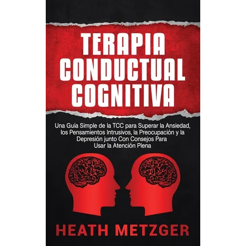 Terapia Conductual Cognitiva: Una Guía Simple de la TCC para Superar la Ansiedad, los Pensamientos Intrusivos, la Preocupación y la Depresión junto Co - Hardcover