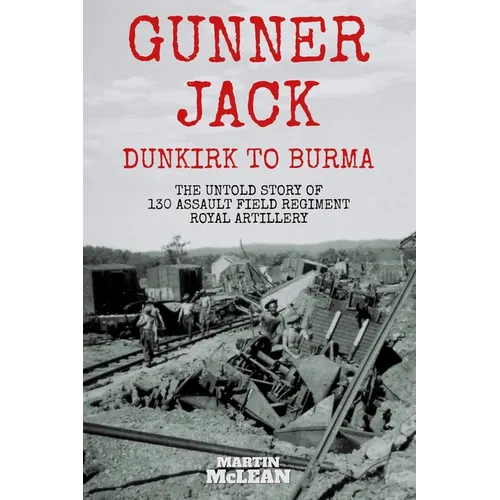 Gunner Jack Dunkirk to Burma: The Untold Story of 130 Assault Field Regiment Royal Artillery - Paperback