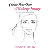 Create Your Own Makeup Image: An Artistic Journal by Desireé Delia - Paperback
