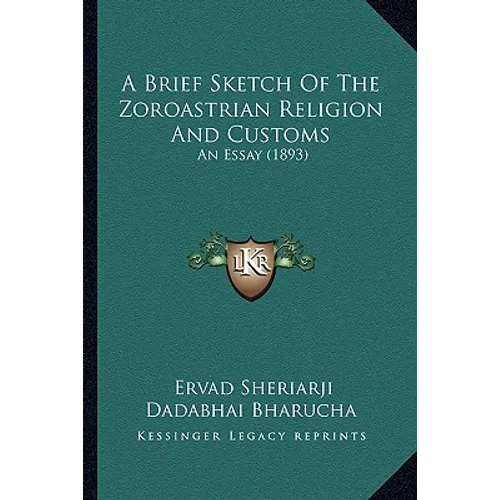 A Brief Sketch Of The Zoroastrian Religion And Customs: An Essay (1893) - Paperback