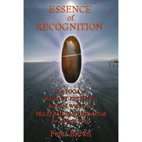 Essence of Recognition: The Yoga of Radiant Presence Revealed Within the PRATYABHIJNA HRIDAYAM for Modern Yogis - Paperback