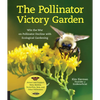 The Pollinator Victory Garden: Win the War on Pollinator Decline with Ecological Gardening; Attract and Support Bees, Beetles, Butterflies, Bats, and - Paperback