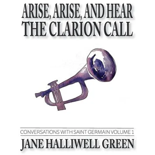 Arise, Arise, and Hear the Clarion Call: Conversations with Saint Germain, Volume 1 - Paperback