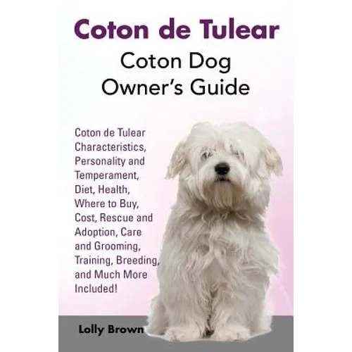 Coton de Tulear: Coton Dog Owner's Guide. Coton de Tulear Characteristics, Personality and Temperament, Diet, Health, Where to Buy, Cos - Paperback