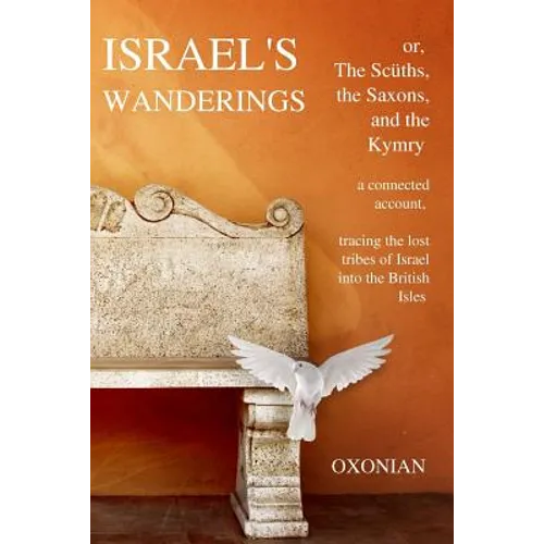 Israel's Wanderings or the Sciiths, the Saxons, and the Kymry: A Connected Account, Tracing the Lost Tribes of Israel Into the British Isles (1885) - Paperback