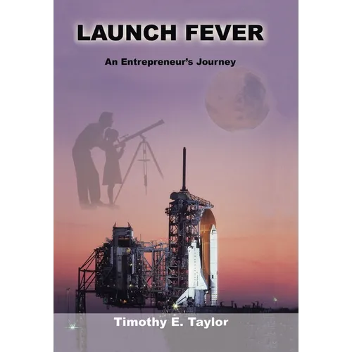 Launch Fever: An entrepreneur's journey into the secrets of launching rockets, a new business and living a happier life. - Hardcover