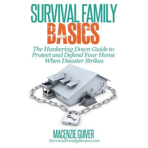 The Hunkering Down Guide to Protect and Defend Your Home When Disaster Strikes - Paperback