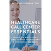 Healthcare Call Center Essentials: Optimize Your Medical Contact Center to Improve Patient Outcomes and Drive Organizational Success - Hardcover
