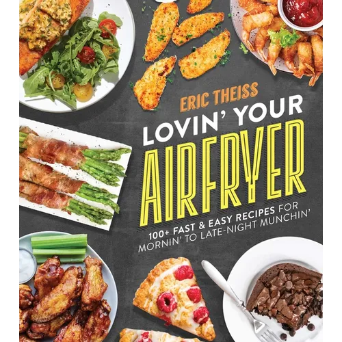 Lovin' Your Air Fryer: 100+ Fast & Easy Recipes for Mornin' to Late-Night Munchin' - Paperback