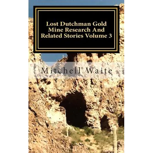Lost Dutchman Gold Mine Research And Related Stories Volume 3: Black and White Edition - Paperback