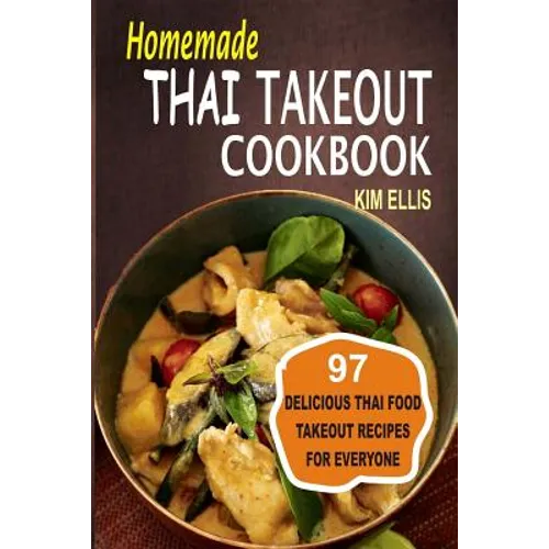 Homemade Thai Takeout Cookbook: Delicious Thai Food Takeout Recipes For Everyone - Paperback
