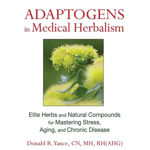 Adaptogens in Medical Herbalism: Elite Herbs and Natural Compounds for Mastering Stress, Aging, and Chronic Disease - Hardcover