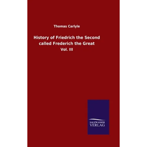 History of Friedrich the Second called Frederich the Great: Vol. III - Hardcover