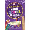Self Care for High School Teachers - 37 Habits to Avoid Burnout, De-Stress And Take Care of Yourself The Educators Handbook Gift - Paperback