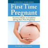 First Time Pregnant: Go from Clueless to Confident during Your First Pregnancy - Paperback