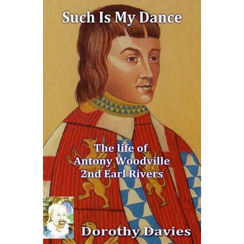 Such Is My Dance: The Life of Antony Woodville, 2nd Earl Rivers - Paperback