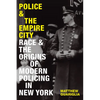 Police and the Empire City: Race and the Origins of Modern Policing in New York - Paperback