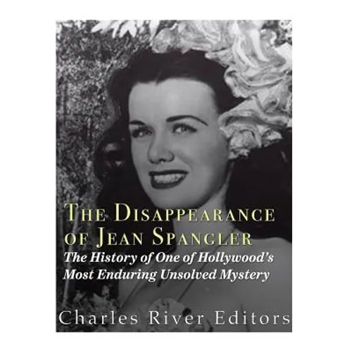 The Disappearance of Jean Spangler: The History of One of Hollywood's Most Enduring Unsolved Mysteries - Paperback
