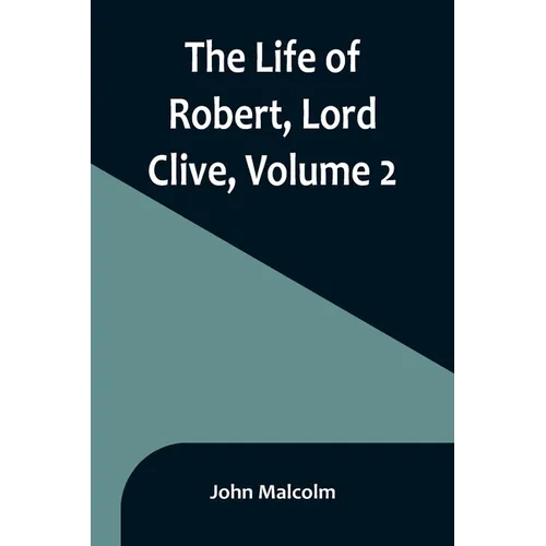 The Life of Robert, Lord Clive, Volume 2: Collected from the Family Papers Communicated by the Earl of Powis - Paperback