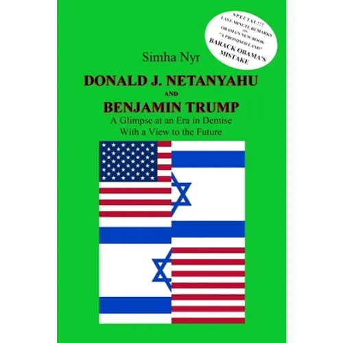 Donald J. Netanyahu and Benjamin Trump: On the Israeli-American Interface in the Netanyahu-Trump Era - A Glimpse at an Era in Demise, with a View to t - Paperback