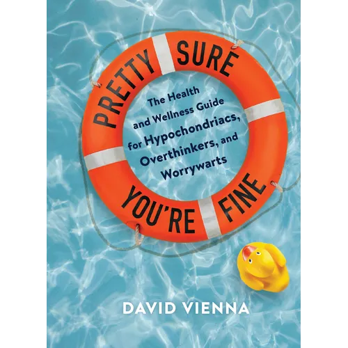 Pretty Sure You're Fine: The Health and Wellness Guide for Hypochondriacs, Overthinkers, and Worrywarts - Hardcover
