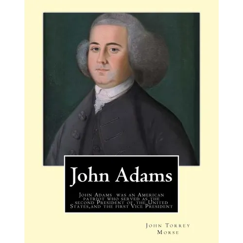 John Adams. By: John T. (Torrey) Morse (1840-1937) was an American historian and biographer.: John Adams (October 30 [O.S. October 19] - Paperback