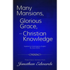 Many Mansions, Glorious Grace, and Christian Knowledge: Three Classic Sermons From Jonathan Edwards Updated to Contemporary English - Paperback