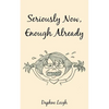 Seriously Now, Enough Already - Paperback