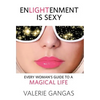 Enlightenment Is Sexy: Every Woman's Guide To A Magical Life - Hardcover