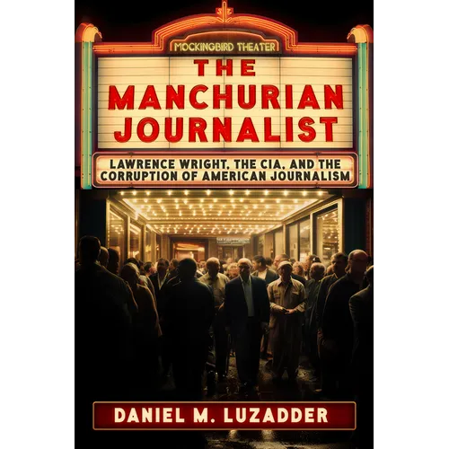 The Manchurian Journalist: Lawrence Wright, the Cia, and the Corruption of American Journalism - Paperback