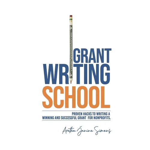 Grant Writing School: Proven Hacks To Writing A Winning And Successful Grant For Nonprofits - Paperback