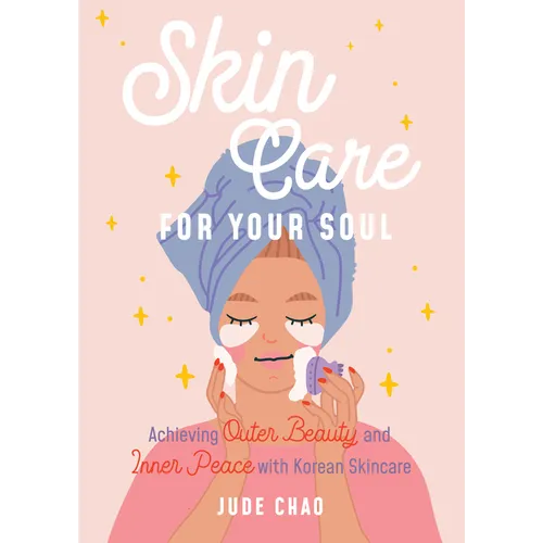 Skincare for Your Soul: Achieving Outer Beauty and Inner Peace with Korean Skincare (Korean Skin Care Beauty Guide) - Hardcover