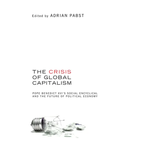 The Crisis of Global Capitalism: Pope Benedict XVI's Social Encyclical and the Future of Political Economy - Paperback