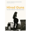 Hired Guns: Portraits of Women in Alternative Music - Hardcover