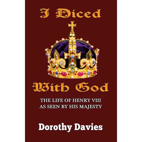 I Diced With God: The Life of Henry VIII As Seen By His Majesty - Paperback