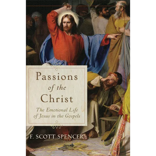Passions of the Christ: The Emotional Life of Jesus in the Gospels - Paperback