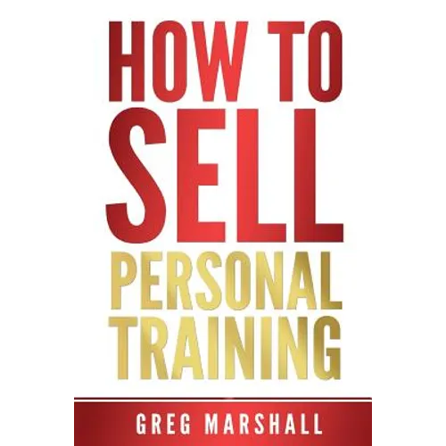 How to Sell Personal Training: Increase Your Income and Clientele - Paperback