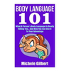 Body Language 101: What A Person's Body Language Is Really Telling You...And How You Can Use It To Your Advantage - Paperback