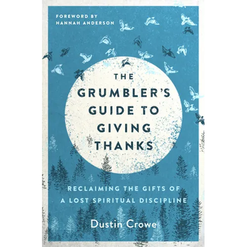 The Grumbler's Guide to Giving Thanks: Reclaiming the Gifts of a Lost Spiritual Discipline - Paperback