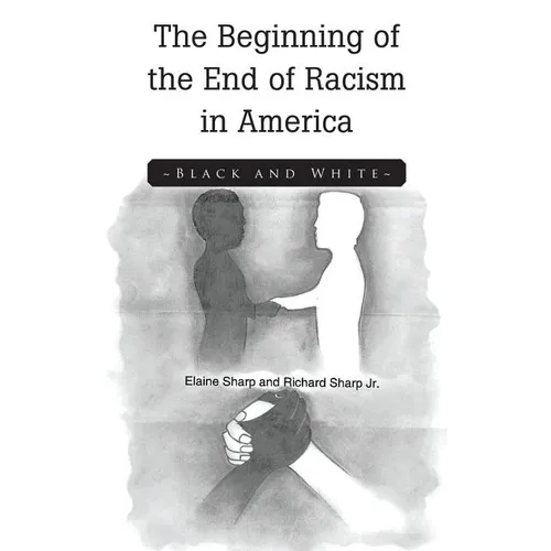 The Beginning of the End of Racism in America: Black and White - Paperback