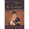 When Mary Becomes Cosmic: A Jungian and Mystical Path to the Divine Feminine - Paperback