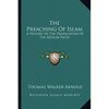 The Preaching Of Islam: A History Of The Propagation Of The Muslim Faith - Paperback