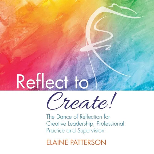 Reflect to Create! The Dance of Reflection for Creative Leadership, Professional Practice and Supervision - Paperback