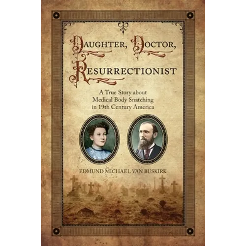 Daughter, Doctor, Resurrectionist: A True Story about Medical Body Snatching in 19th Century America - Paperback