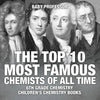 The Top 10 Most Famous Chemists of All Time - 6th Grade Chemistry Children's Chemistry Books - Paperback