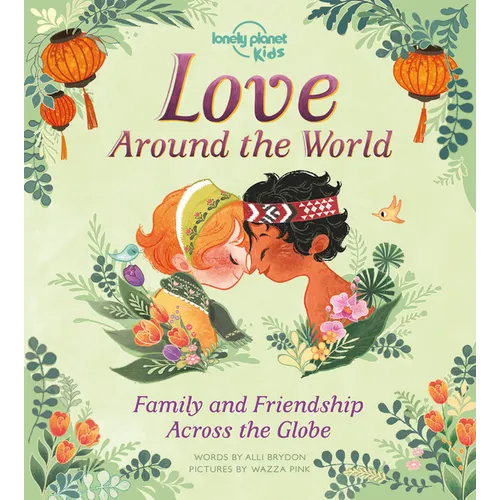 Lonely Planet Kids Love Around the World: How We Show Friends & Family We Care Across the Planet from Gifting Lunch Boxes in Japan to Beautiful Henna - Hardcover
