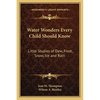 Water Wonders Every Child Should Know: Little Studies of Dew, Frost, Snow, Ice and Rain - Paperback