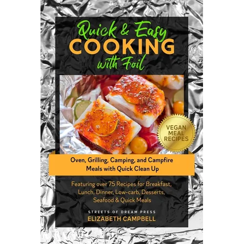 Quick & Easy Cooking with Foil: Oven, Grilling, Camping, and Campfire Meals with Quick Clean Up - Featuring over 75 Recipes for Breakfast, Lunch, Dinn - Paperback