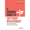 A Friendly Guide to Software Development: What You Should Know Without Being a Developer - Paperback